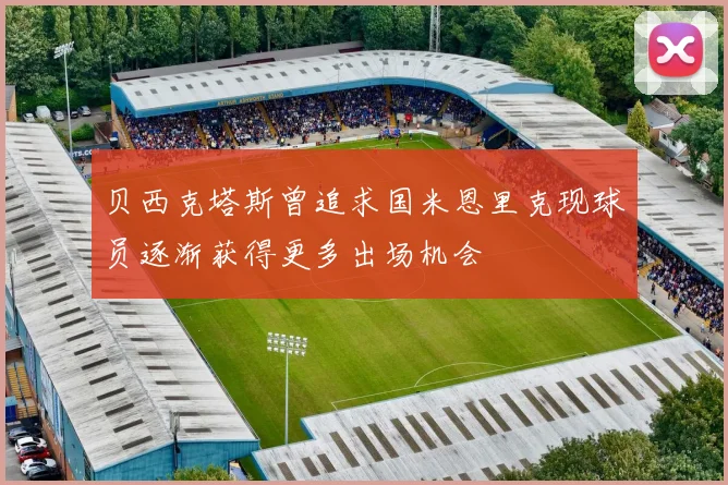 贝西克塔斯曾追求国米恩里克现球员逐渐获得更多出场机会