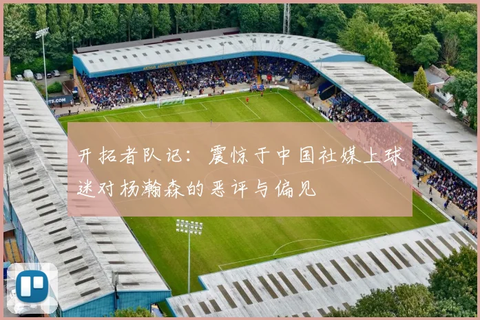 开拓者队记：震惊于中国社媒上球迷对杨瀚森的恶评与偏见